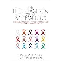 The Hidden Agenda of the Political Mind: How Self-Interest Shapes Our Opinions and Why We Won't Admit It
