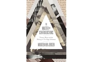 The Master of Contradictions: Thomas Mann and the Making of "The Magic Mountain"