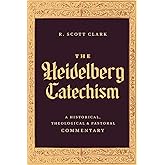 The Heidelberg Catechism: A Historical, Theological, and Pastoral Commentary (Exploring Reformed Faith Through 52 Weekly Lessons on Scripture, Doctrine, and Christian Living)