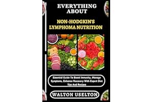 EVERYTHING ABOUT NON-HODGKIN'S LYMPHOMA NUTRITION: Essential Guide To Boost Immunity, Manage Symptoms, Enhance Recovery With 