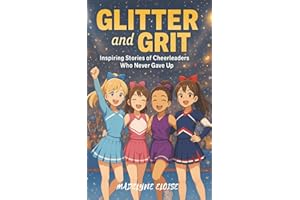 Glitter and Grit: Inspiring Stories of Cheerleaders Who Never Gave Up: 20 Motivational Short Stories for Girls Ages 7–12 Who Love Cheerleading, Overcoming Challenges, and Believing in Themselves