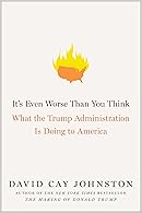 It's Even Worse Than You Think: What the Trump Administration Is Doing to America