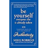 Be Yourself, Everyone Else is Already Taken: Transform Your Life with the Power of Authenticity