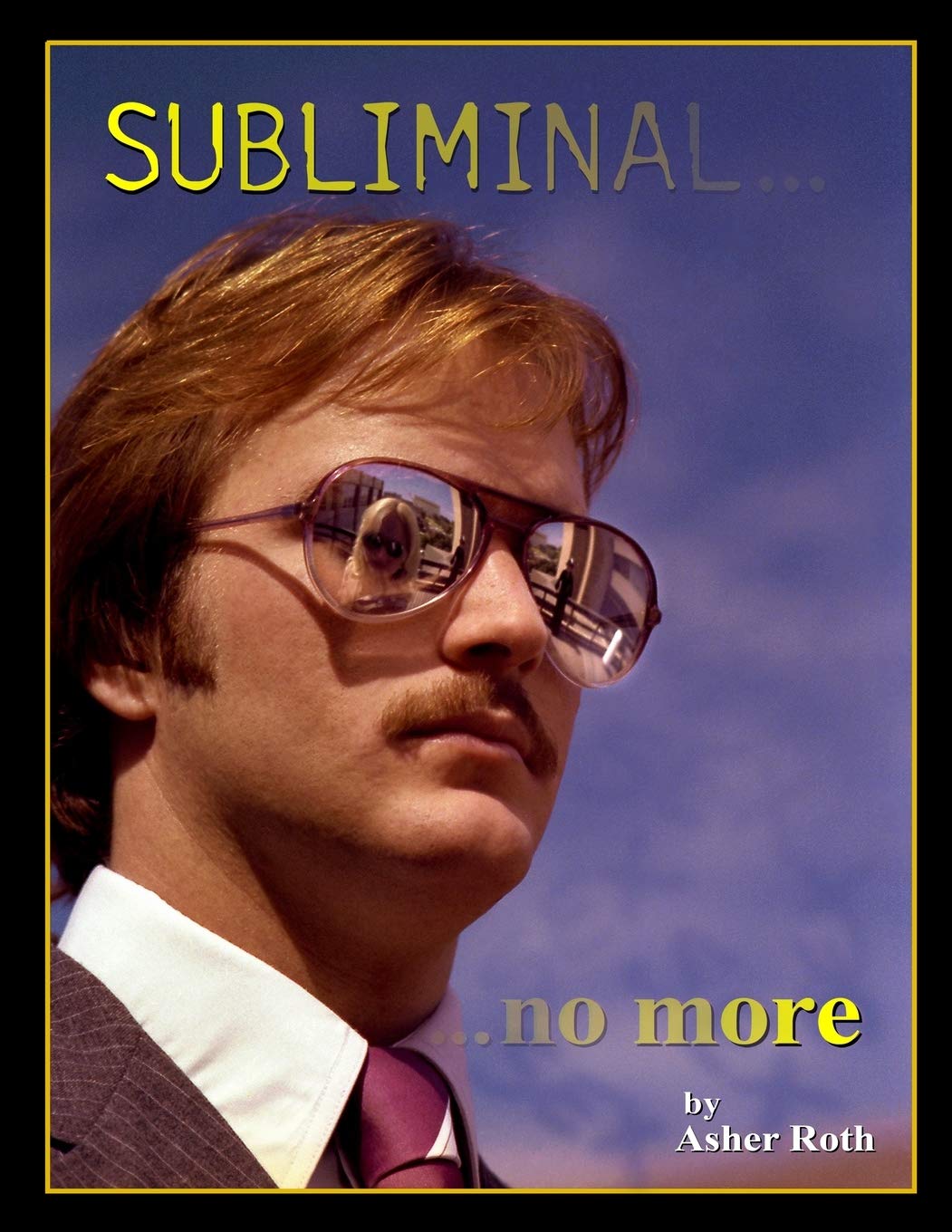 Subliminal No More An Exploration Of The Persuasive Techniques Used In Periodical And Other Static Image Advertising Over The Last Fifty Years Roth Asher 9781657286795 Amazon Com Books