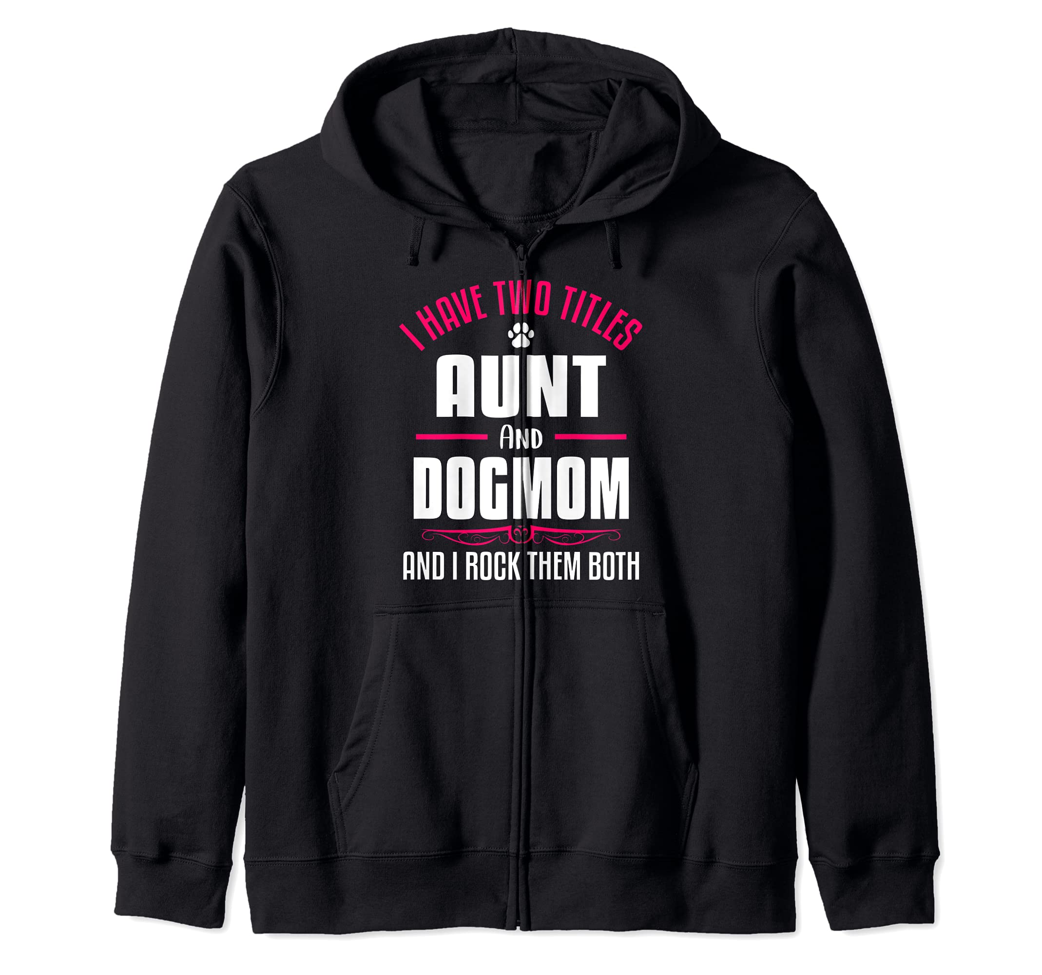 I Have Two Titles Aunt And Dog Mom And I Rock Them Both Zip Hoodie