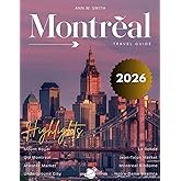 Montreal Travel Guide 2026: Discover the Iconic Landmarks, Hidden Gems, Culinary Hotspots, and Scenic Views, with Detailed Maps.