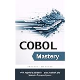 COBOL Mastery: From Beginner to Advanced &mdash; Build, Maintain, and Modernize Enterprise Systems