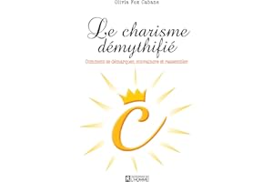Le charisme démythifié: Comment se démarquer, convaincre et rassembler (NON CLASSE) (French Edition)