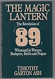 The Magic Lantern: The Revolution of '89 Witnessed in Warsaw, Budapest, Berlin, and Prague