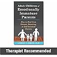 Adult Children of Emotionally Immature Parents: How to Heal from Distant, Rejecting, or Self-Involved Parents