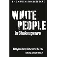 White People in Shakespeare: Essays on Race, Culture and the Elite (Shakespeare and Social Justice)