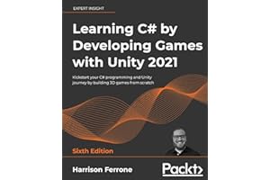 Learning C# by Developing Games with Unity 2021: Kickstart your C# programming and Unity journey by building 3D games from scratch, 6th Edition
