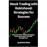 Stock Trading with Robinhood: Strategies for Success: Advanced Stock Trading Strategies, Technical Analysis, and Risk Management