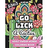 Go Lick A Cactus: An Adult Swear Words Coloring Book for When Life (or Your Coworkers) Suck