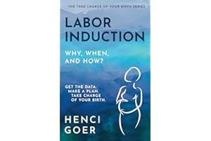 Labor Induction: Why, When and How?: Get the Data. Make a Plan. Take Charge of Your Birth. (The Take Charge of Your Birth Series)