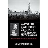 The Polish Catholic Church under German Occupation: The Reichsgau Wartheland, 1939-1945