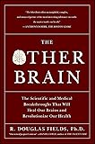 The Other Brain: The Scientific and Medical Breakthroughs That Will Heal Our Brains and Revolutionize Our Health
