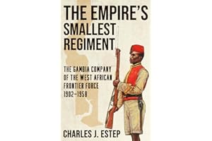 The Empire’s Smallest Regiment: The Gambia Company of the West African Frontier Force, 1902-1958