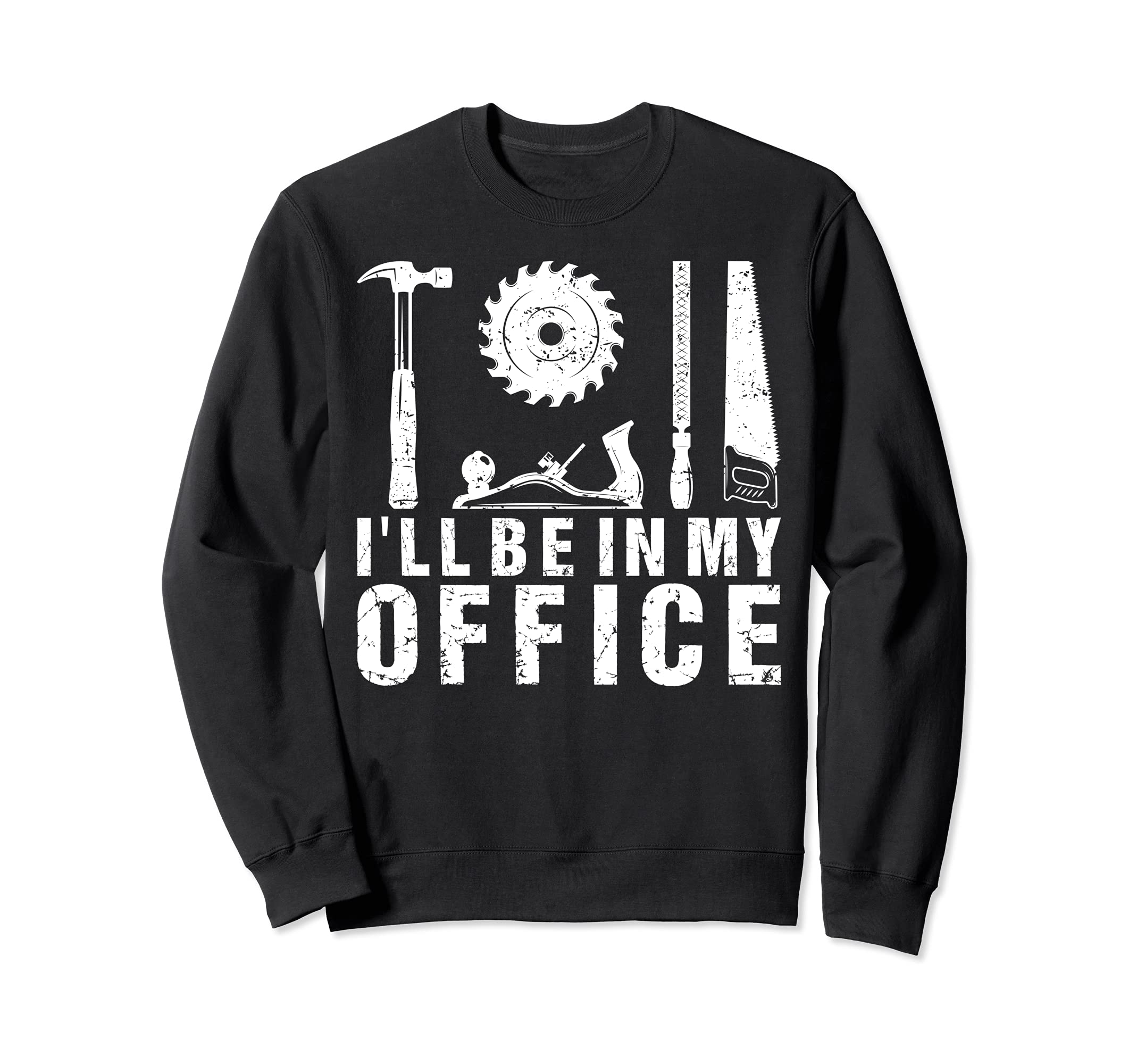 Woodworking Tools I'll Be In My Office Carpentry Sweatshirt