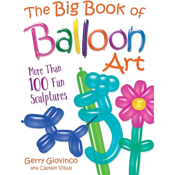 The Big Book of Balloon Art: More Than 100 Fun Sculptures (Dover