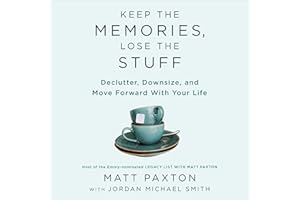 Keep the Memories, Lose the Stuff: Declutter, Downsize, and Move Forward with Your Life