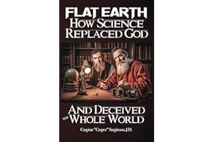 Flat Earth How Science Replaced God: And Deceived the Whole World