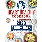 Heart Healthy Cookbook for Beginners: 1500+ Days of Mouthwatering, Low-sodium and Low Fat Recipes for Effective Blood Pressure and Cholesterol Controls. Includes a Flexible 30-Day Meal Plan