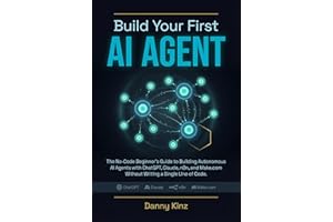 Build Your First AI Agent: The No-Code Beginner's Guide to Building Autonomous AI Agents with ChatGPT, Claude, n8n, and Make.