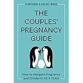 The Couples' Pregnancy Guide: How to Navigate Pregnancy and Childbirth as a Team