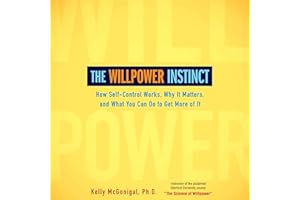 The Willpower Instinct: How Self-Control Works, Why It Matters, and What You Can Do to Get More of It
