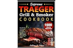 Supreme Traeger Grill & Smoker Cookbook: Easy, Delicious Grill & Smoker Recipes for Mouthwatering BBQ Dishes and Improve Cook