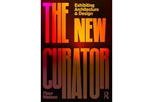 The New Curator: Exhibiting Architecture and Design