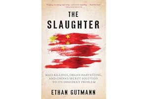 Slaughter: Mass Killings, Organ Harvesting, and China's Secret Solution to Its Dissident Problem