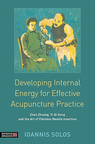 Download Developing Internal Energy for Effective Acupuncture Practice: Zhan Zhuang, Yi Qi Gong and the Art of Painless Needle Insertion (English Edition) PDF