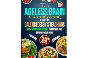 The Ageless Brain Cookbook Inspired by Dale Bredesen's Teachings: 100+ Nourishing Recipes, to Protect and Sharpen Your Mind