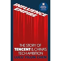 Influence Empire: Inside the Story of Tencent and China’s Tech Ambition