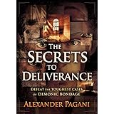 The Secrets to Deliverance: Defeat the Toughest Cases of Demonic Bondage