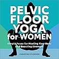 Pelvic Floor Yoga for Women: Simple Poses for Healing Your Body and Boosting Strength