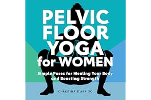 Pelvic Floor Yoga for Women: Simple Poses for Healing Your Body and Boosting Strength