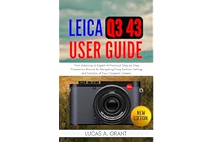 LEICA Q3 43 User Guide: From Unboxing to Expert—A Practical, Step-by-Step Companion Manual for Navigating Every Feature, Sett