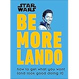 Star Wars Be More Lando: How to Get What You Want (and Look Good Doing It)