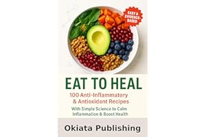 Eat to Heal: 100 Anti-Inflammatory & Antioxidant Recipes: Simple, Science-Backed Meals to Calm Inflammation, Revitalize Energ