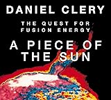 A Piece of the Sun: The Quest for Fusion Energy