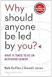 Why Should Anyone Be Led by You? With a New Preface by the Authors: What It Takes to Be an Authentic Leader
