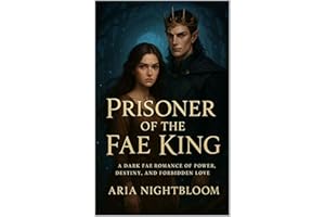 Prisoner of the Fae King: A Dark Fae Romance of Power, Destiny, and Forbidden Love