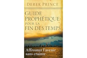 Guide prophétique pour la fin des temps: Affronter l'avenir sans crainte. (French Edition)