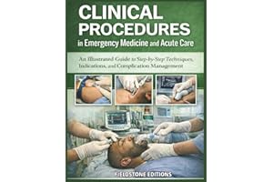 Clinical Procedures in Emergency Medicine and Acute Care: An Illustrated Guide to Step-by-Step Techniques, Indications and Co