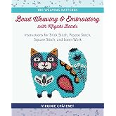 Bead Weaving and Embroidery with Miyuki Beads: Instructions for Brick Stitch, Peyote Stitch, Square Stitch, and Loom Work; 100 Weaving Patterns