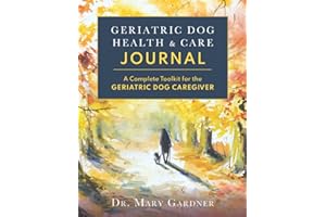 Geriatric Dog Health & Care Journal: A complete toolkit for the geriatric dog caregiver (Old Dog Care and Pet Loss)