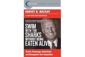 Swim with the Sharks Without Being Eaten Alive: Outsell, Outmanage, Outmotivate, and Outnegotiate Your Competition